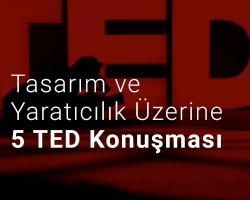 Tasarım ve Yaratıcılık Üzerine 5 TED Konuşması